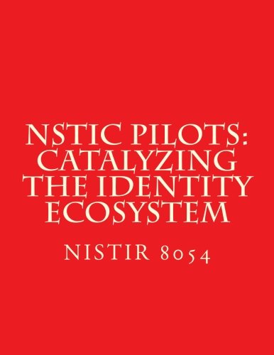 Read NSTIC Pilots: Catalyzing the Identity Ecosystem: NiSTIR 8054, written by National Institute of Standards and Technology