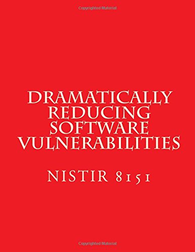 Read Dramatically Reducing Software Vulnerabilities: NiSTIR 8151, written by National Institute of Standards and Technology