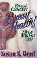 Read Breast Cancer? Breast Health!: The Wise Woman Way (Volume 2) (Wise Woman Herbal), written by Susun S. Weed
