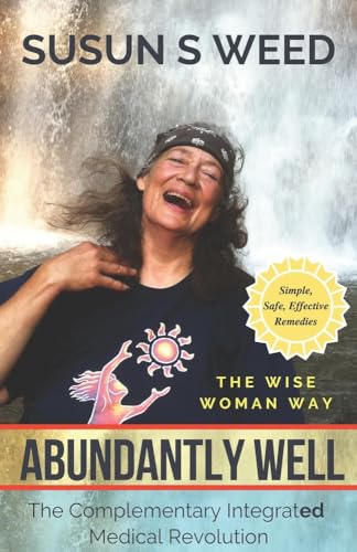 Read Abundantly Well: The Complementary Integrated Medicine Revolution (Wise Woman Herbal Series), written by Susun S. Weed