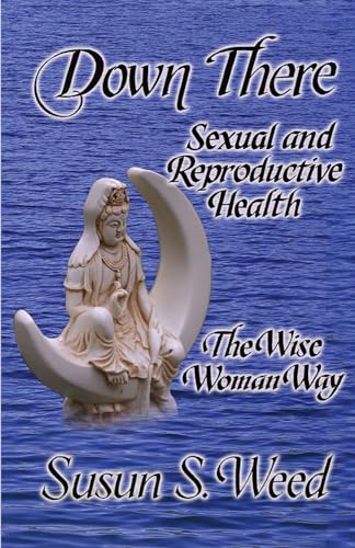 Read Down There: Sexual and Reproductive Health (Volume 5) (Wise Woman Herbal), written by Susun S. Weed