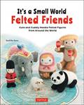 Read It's a Small World Felted Friends by Sachiko Susa: Cute and Cuddly Needle Felted Figures from Around The World, written by Sachiko Susa