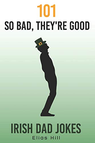 Read 101 So Bad, They're Good Irish Dad Jokes: Funny Dad Gift Idea Perfect for Saint Patrick's Day, Father's Day, and Dad Birthday, written by Elias Hill