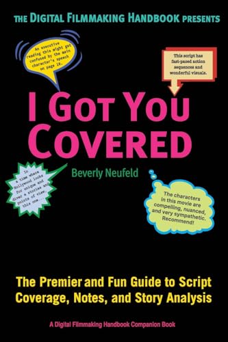 Read I Got You Covered: The Premier and Fun Guide to Script Coverage, Notes, and Story Analysis (The Digital Filmmaking Handbook Presents), written by Beverly Neufeld
