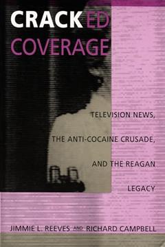 Cracked Coverage: Television News, The Anti-Cocaine Crusade, and the Reagan Legacy, written by Jimmie L. Reeves; Richard Campbell