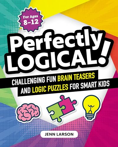 Read Perfectly Logical!: Challenging Fun Brain Teasers and Logic Puzzles for Smart Kids, written by Jenn Larson