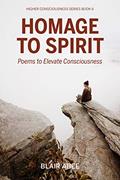 Read Homage to Spirit: Poems to Elevate Consciousness (Higher Consciousness Meditation Book 6), written by Blair Abee Read Homage to Spirit: Poems to Elevate Consciousness (Higher Consciousness Meditation Book 6), written by Blair Abee