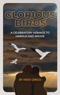 Read Glorious Birds: A Celebratory Homage to Harold and Maude, written by Heidi Greco