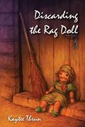 Read Discarding the Rag Doll, written by Kaytee Thrun