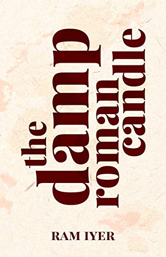 Read The Damp Roman Candle, written by Ram Iyer