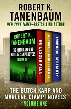 The Butch Karp and Marlene Ciampi Novels Volume One: No Lesser Plea, Depraved Indifference, and Immoral Certainty, written by Robert K. Tanenbaum