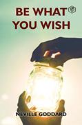 Read Be What You Wish, written by Neville Goddard