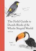 Read The Field Guide to Dumb Birds of the Whole Stupid World, written by Matt Kracht