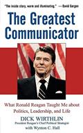 Read The Greatest Communicator: What Ronald Reagan Taught Me About Politics, Leadership, and Life, written by Dick Wirthlin