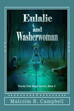 Eulalie and Washerwoman (Florida Folk Magic Stories Book 2), written by Malcolm R. Campbell