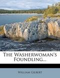 Read The Washerwoman's Foundling..., written by William Gilbert