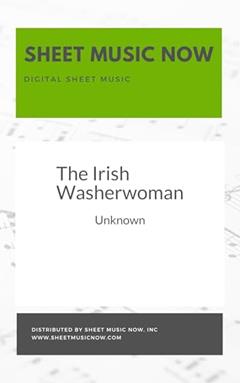 The Irish Washerwoman, written by Unknown