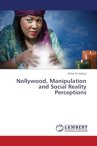 Read Nollywood, Manipulation and Social Reality Perceptions, written by Adnan Ali Adikata