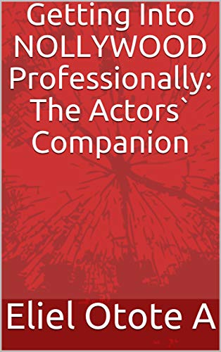 Read Getting Into NOLLYWOOD Professionally: The Actors` Companion (The Actor`s Companion Book 1), written by Eliel Otote A