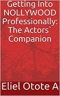 Read Getting Into NOLLYWOOD Professionally: The Actors` Companion (The Actor`s Companion Book 1), written by Eliel Otote A