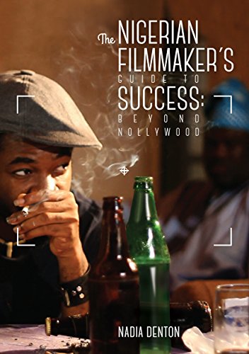 Read The Nigerian Filmmaker's Guide to Success: Beyond Nollywood, written by Nadia Denton
