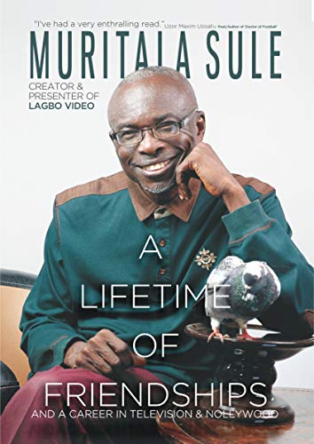 Read A Lifetime of Friendships and a Career in Television and Nollywood, written by Muritala Sule