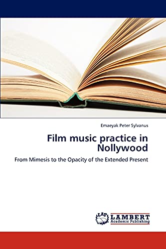 Read Film music practice in Nollywood: From Mimesis to the Opacity of the Extended Present, written by Emaeyak Peter Sylvanus