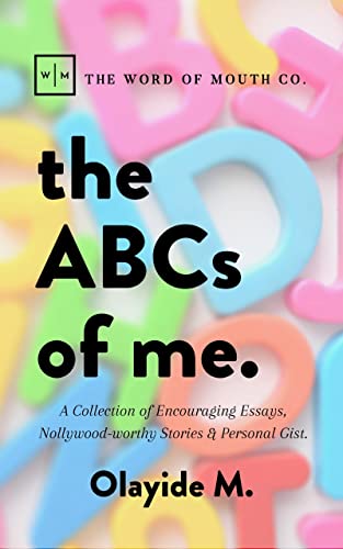Read The ABCs of Me.: A Collection of Encouraging Essays, Nollywood-worthy Stories & Personal Gist., written by Olayide M