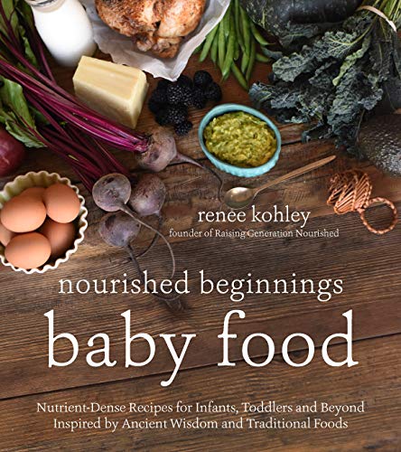 Read Nourished Beginnings Baby Food: Nutrient-Dense Recipes for Infants, Toddlers and Beyond Inspired by Ancient Wisdom and Traditional Foods, written by Renee Kohley