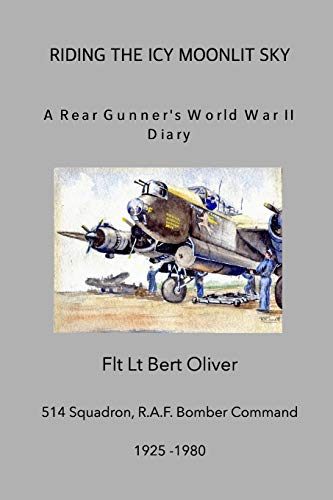 Read Riding The Icy Moonlit Sky. A Rear Gunner's World War II Diary: Flt Lt Bert Oliver, 514 Squadron, R.A.F. Bomber Command, written by Flt Lt Bert Oliver; Graham Jenkinson