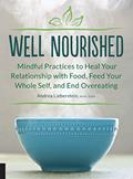 Read Well Nourished: Mindful Practices to Heal Your Relationship with Food, Feed Your Whole Self, and End Overeating, written by Andrea Lieberstein