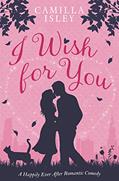 Read I Wish for You: A Happily Ever After Romantic Comedy, written by Camilla Isley