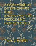 Read A COMPENDIUM OF SYNONYMS AND ANTONYMS FOR MIDDLE AND HIGH SCHOOLS, written by Tim Edith