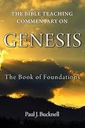 Read The Bible Teaching Commentary on Genesis: The Book of Foundations, written by Paul J Bucknell