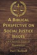 Read A Biblical Perspective of Social Justice Issues: A Christian View of Reparations, written by Paul J. Bucknell
