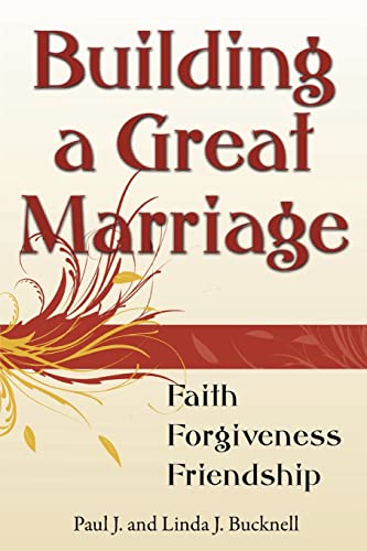 Read Building a Great Marriage: Finding Faith, Forgiveness and Friendship, written by Paul J. Bucknell; Linda J. Bucknell
