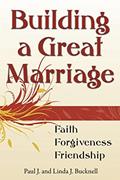 Read Building a Great Marriage: Finding Faith, Forgiveness and Friendship, written by Paul J. Bucknell; Linda J. Bucknell