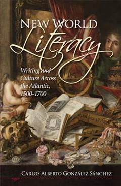 New World Literacy: Writing and Culture Across the Atlantic, 1500-1700 (The Bucknell Studies in Latin American Literature and Theory), written by Carlos Alberto González Sánchez