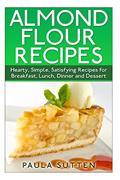 Read Almond Flour Recipes: Hearty, Simple, Satisfying Recipes for Breakfast, Lunch, Dinner and Dessert, written by Paula Sutten