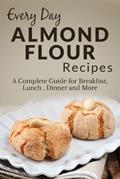 Read Almond Flour Recipes: The Complete Guide for Breakfast, Lunch, Dinner and More (Everyday Recipes Book 5), written by Ranae Richoux