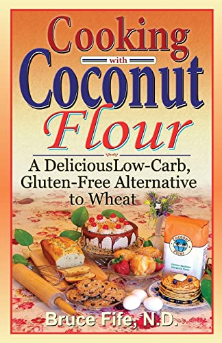Read Cooking with Coconut Flour: A Delicious Low-Carb, Gluten-Free Alternative to Wheat, written by Bruce Fife