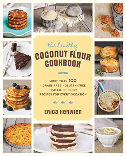 Read The Healthy Coconut Flour Cookbook: More than 100 *Grain-Free *Gluten-Free *Paleo-Friendly Recipes for Every Occasion, written by Erica Kerwien