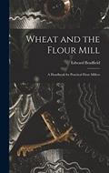 Read Wheat and the Flour Mill: A Handbook for Practical Flour Millers, written by Edward Bradfield