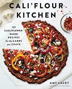 Cali'flour Kitchen: 125 Cauliflower-Based Recipes for the Carbs You Crave, written by Amy Kristine Lacey
