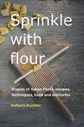Read Sprinkle with flour: Shapes of Italian Pasta: Recipes, Techniques, Tools and Memories, written by Raffaella Bucefalo