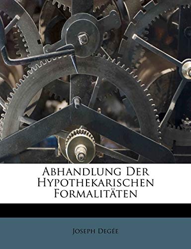 Read Abhandlung Der Hypothekarischen Formalitaten. (English and German Edition), written by Joseph Deg E; Joseph Degee