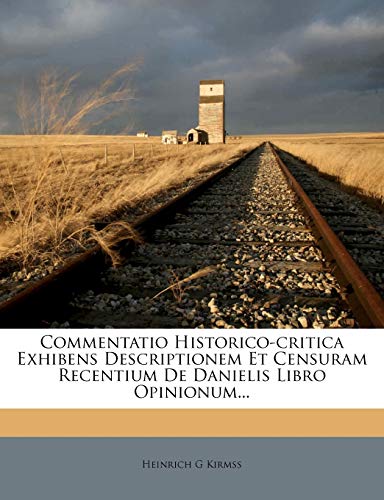 Read Commentatio Historico-Critica Exhibens Descriptionem Et Censuram Recentium de Danielis Libro Opinionum... (Latin Edition), written by Heinrich G. Kirmss