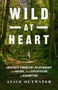 Read Wild at Heart: America's Turbulent Relationship with Nature, from Exploitation to Redemption, written by Alice Outwater