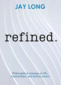 Read Refined: Philosophical musings on life, relationships, and human nature., written by Jay Long Read Refined: Philosophical musings on life, relationships, and human nature., written by Jay Long