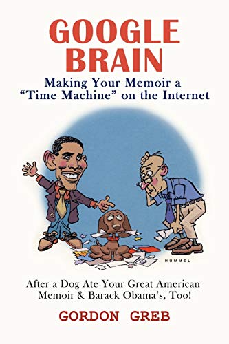 Read Google Brain: Making Your Memoir a "Time Machine" on the Internet, written by Gordon Greb